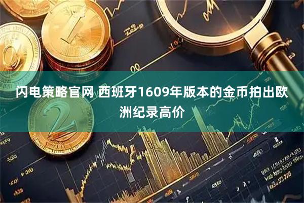 闪电策略官网 西班牙1609年版本的金币拍出欧洲纪录高价