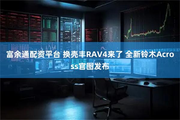 富余通配资平台 换壳丰RAV4来了 全新铃木Across官图发布